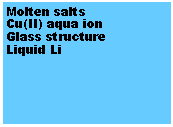 Text Box: Molten saltsCu(II) aqua ionGlass structureLiquid Li